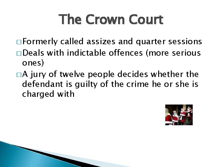 The Crown Court � Formerly called assizes and quarter sessions � Deals with indictable