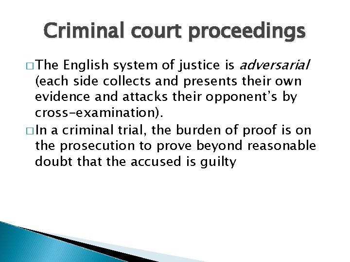 Criminal court proceedings English system of justice is adversarial (each side collects and presents