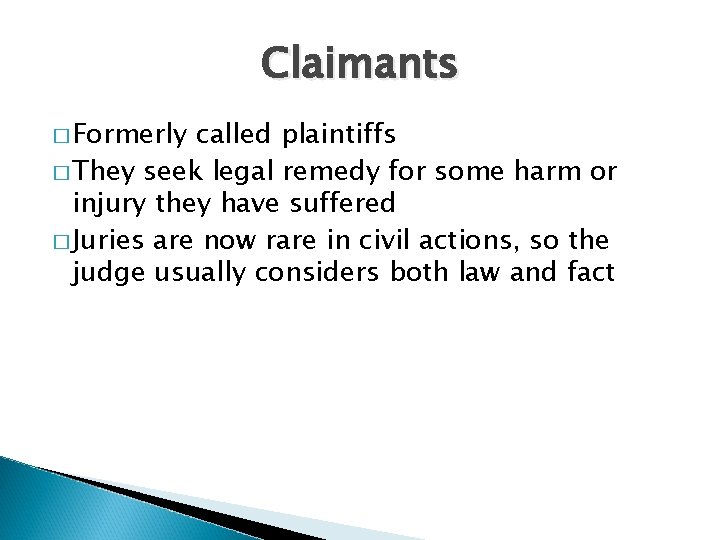 Claimants � Formerly called plaintiffs � They seek legal remedy for some harm or