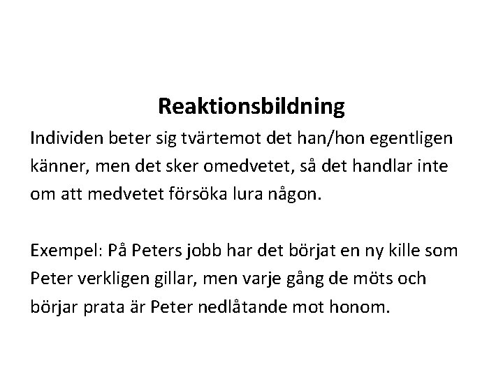 Reaktionsbildning Individen beter sig tvärtemot det han/hon egentligen känner, men det sker omedvetet, så