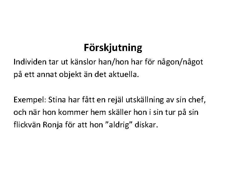 Förskjutning Individen tar ut känslor han/hon har för någon/något på ett annat objekt än