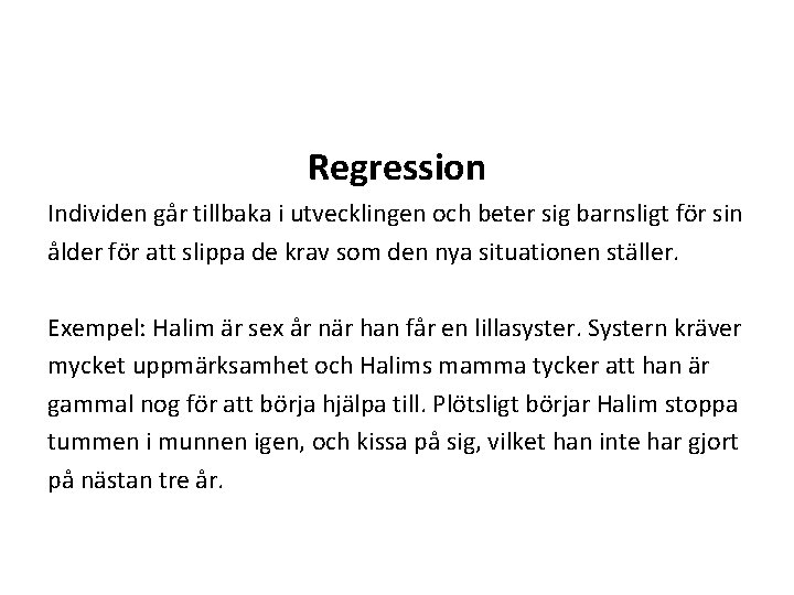 Regression Individen går tillbaka i utvecklingen och beter sig barnsligt för sin ålder för