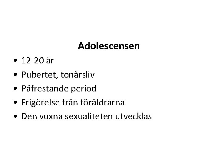 Adolescensen • • • 12 -20 år Pubertet, tonårsliv Påfrestande period Frigörelse från föräldrarna