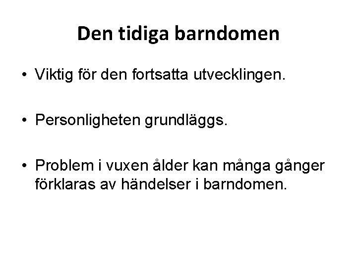 Den tidiga barndomen • Viktig för den fortsatta utvecklingen. • Personligheten grundläggs. • Problem