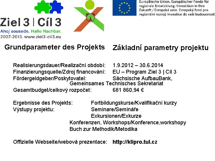 Grundparameter des Projekts Základní parametry projektu Realisierungsdauer/Realizační období: 1. 9. 2012 – 30. 6. Grundparameter des Projekts Základní parametry projektu Realisierungsdauer/Realizační období: 1. 9. 2012 – 30. 6.