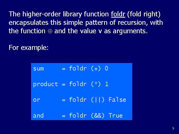 The higher-order library function foldr (fold right) encapsulates this simple pattern of recursion, with
