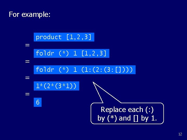 For example: = = product [1, 2, 3] foldr (*) 1 (1: (2: (3: