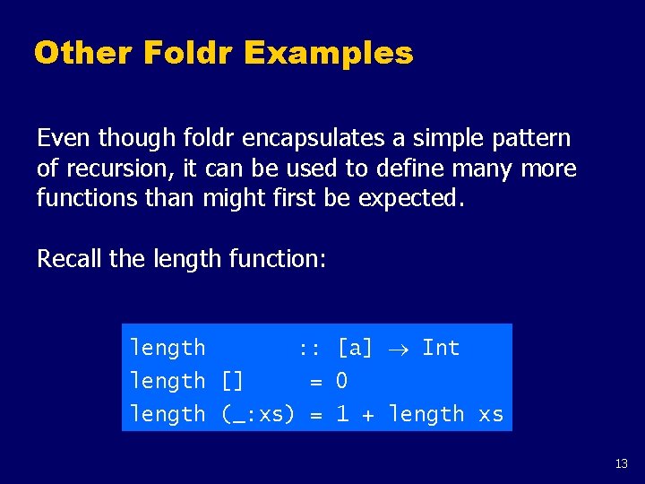 Other Foldr Examples Even though foldr encapsulates a simple pattern of recursion, it can