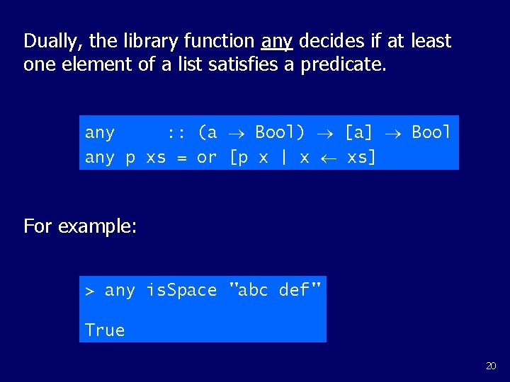 Dually, the library function any decides if at least one element of a list