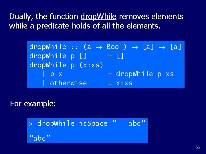 Dually, the function drop. While removes elements while a predicate holds of all the