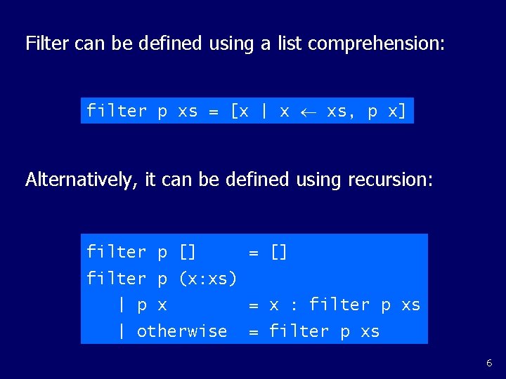 Filter can be defined using a list comprehension: filter p xs = [x |