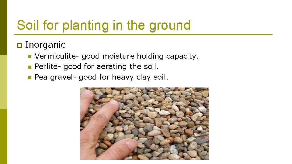 Soil for planting in the ground p Inorganic n n n Vermiculite- good moisture