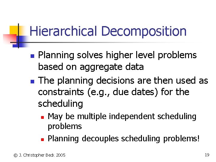 Hierarchical Decomposition n n Planning solves higher level problems based on aggregate data The