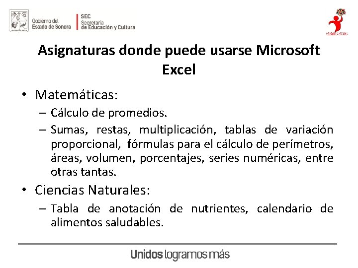 Asignaturas donde puede usarse Microsoft Excel • Matemáticas: – Cálculo de promedios. – Sumas,