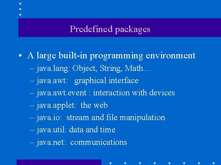 Predefined packages • A large built-in programming environment – java. lang: Object, String, Math…