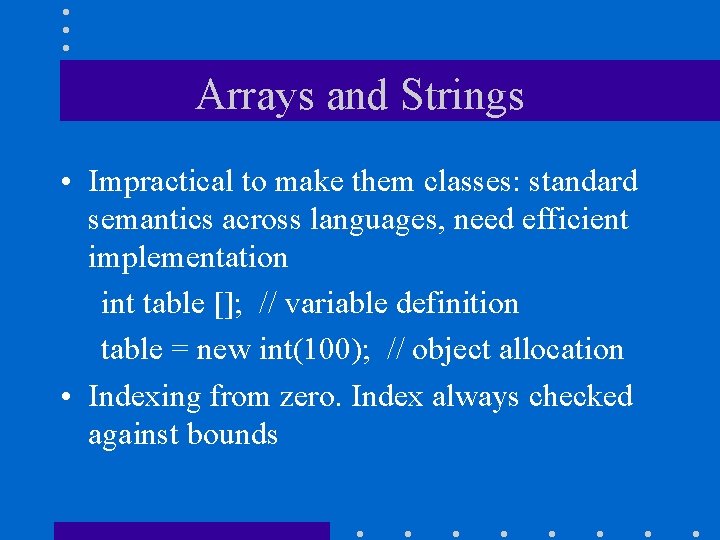 Arrays and Strings • Impractical to make them classes: standard semantics across languages, need