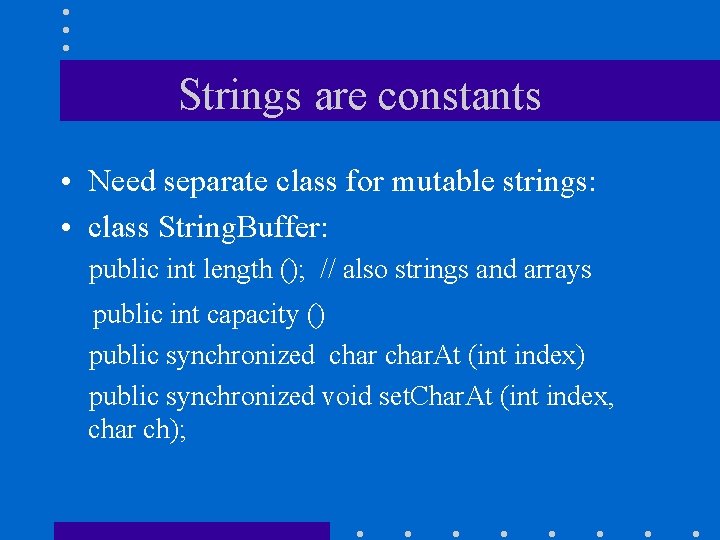 Strings are constants • Need separate class for mutable strings: • class String. Buffer: