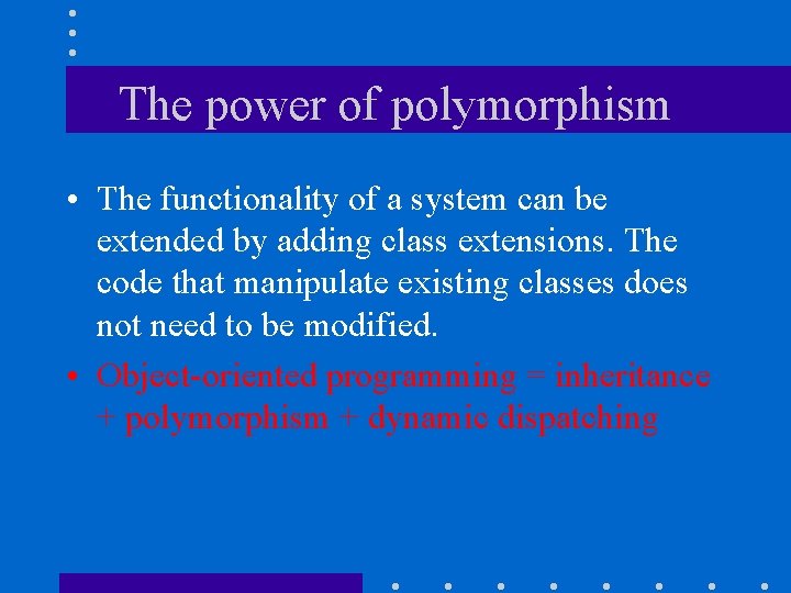 The power of polymorphism • The functionality of a system can be extended by