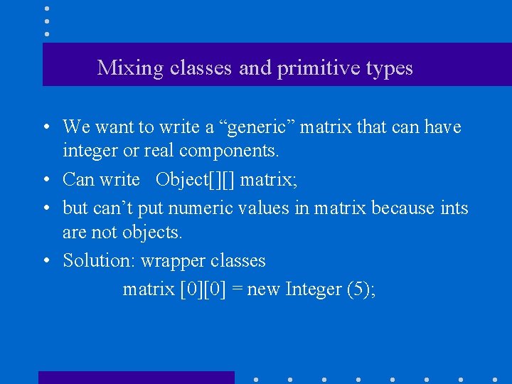 Mixing classes and primitive types • We want to write a “generic” matrix that