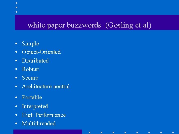 white paper buzzwords (Gosling et al) • • • Simple Object-Oriented Distributed Robust Secure