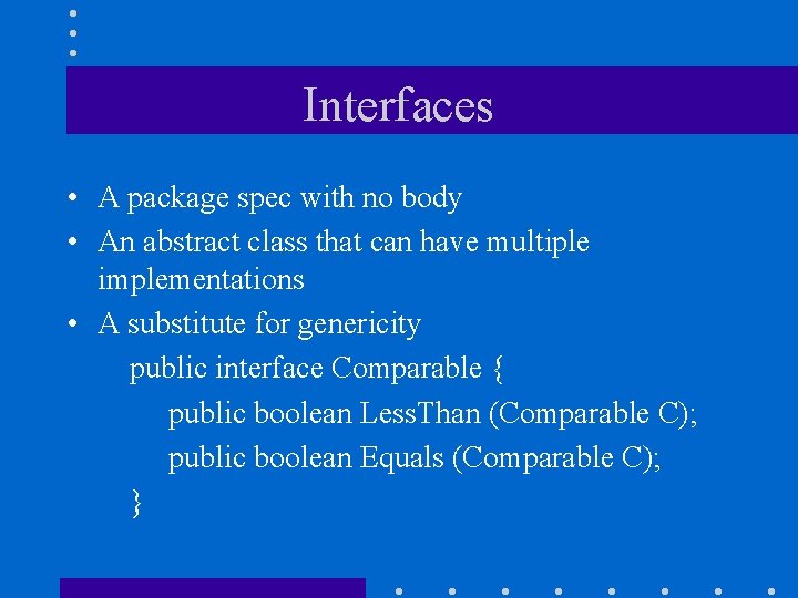 Interfaces • A package spec with no body • An abstract class that can