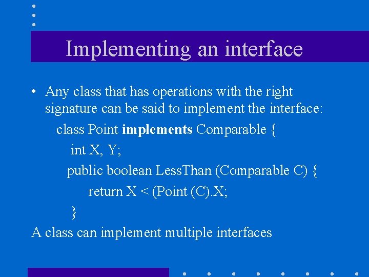 Implementing an interface • Any class that has operations with the right signature can