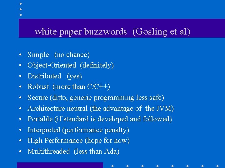 white paper buzzwords (Gosling et al) • • • Simple (no chance) Object-Oriented (definitely)