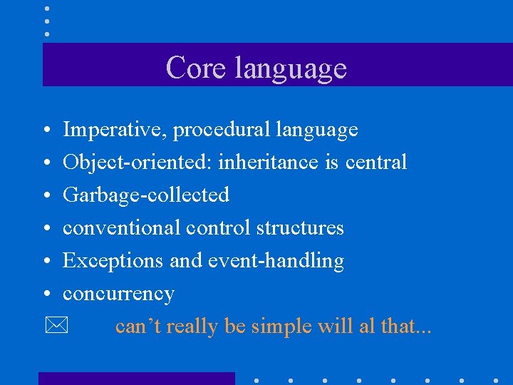 Core language • Imperative, procedural language • Object-oriented: inheritance is central • Garbage-collected •