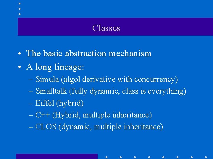 Classes • The basic abstraction mechanism • A long lineage: – Simula (algol derivative
