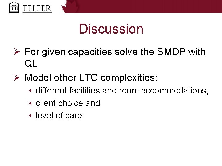 Discussion Ø For given capacities solve the SMDP with QL Ø Model other LTC