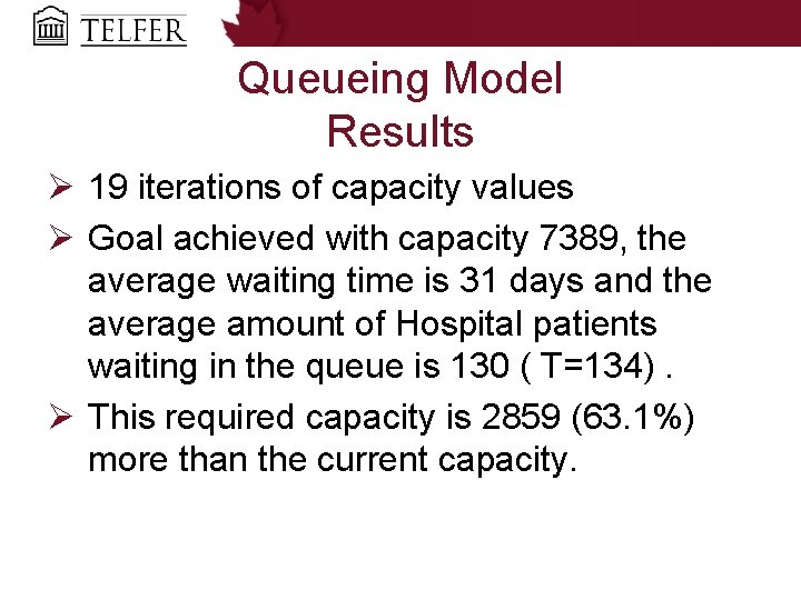 Queueing Model Results Ø 19 iterations of capacity values Ø Goal achieved with capacity