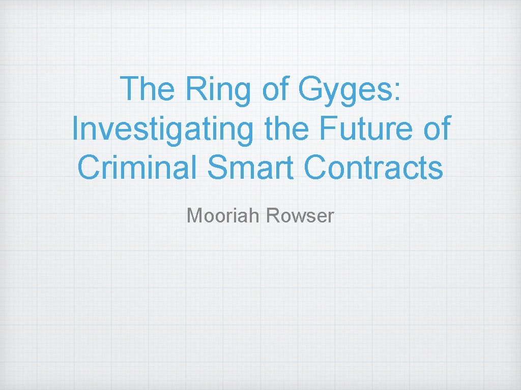 The Ring of Gyges: Investigating the Future of Criminal Smart Contracts Mooriah Rowser 