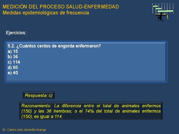 MEDICIÓN DEL PROCESO SALUD-ENFERMEDAD Medidas epidemiológicas de frecuencia Ejercicios: 5. 2. ¿Cuántos cerdos de