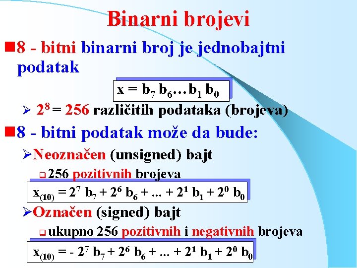 Binarni brojevi g 8 - bitni binarni broj je jednobajtni podatak x = b
