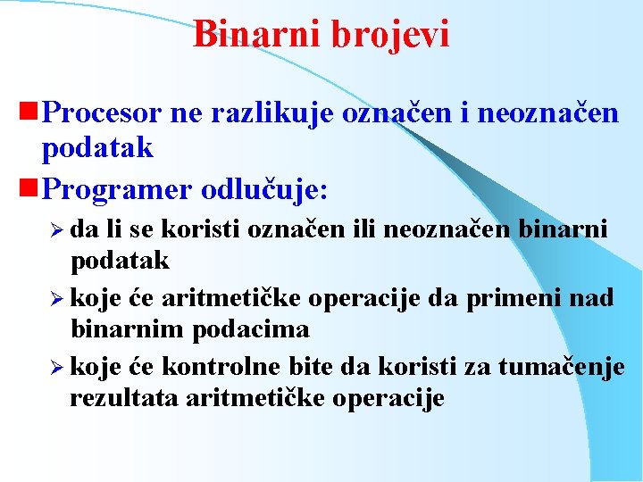 Binarni brojevi g Procesor ne razlikuje označen i neoznačen podatak g Programer odlučuje: Ø