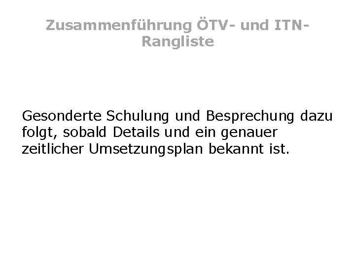 Zusammenführung ÖTV- und ITNRangliste Gesonderte Schulung und Besprechung dazu folgt, sobald Details und ein