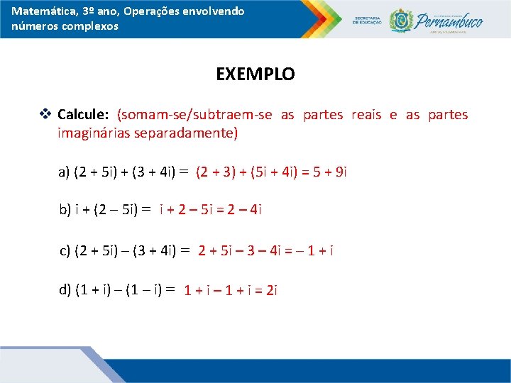 Matemática, 3º ano, Operações envolvendo números complexos EXEMPLO v Calcule: (somam-se/subtraem-se as partes reais