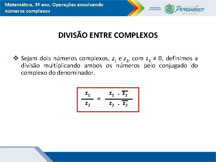 Matemática, 3º ano, Operações envolvendo números complexos DIVISÃO ENTRE COMPLEXOS v Sejam dois números