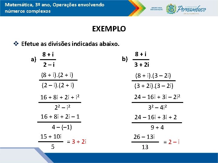 Matemática, 3º ano, Operações envolvendo números complexos EXEMPLO v Efetue as divisões indicadas abaixo.