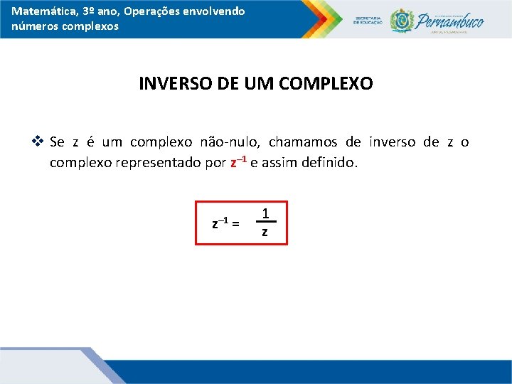 Matemática, 3º ano, Operações envolvendo números complexos INVERSO DE UM COMPLEXO v Se z