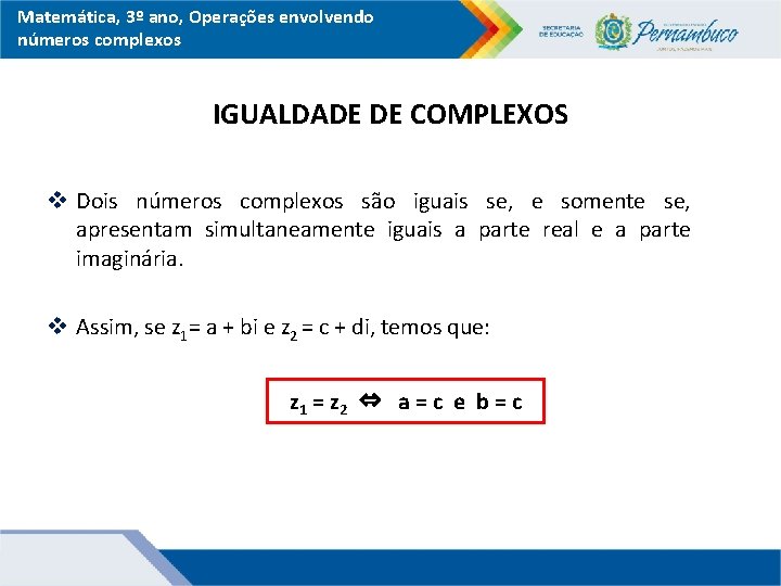 Matemática, 3º ano, Operações envolvendo números complexos IGUALDADE DE COMPLEXOS v Dois números complexos