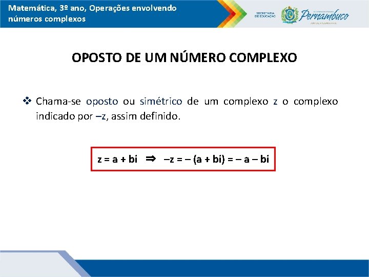 Matemática, 3º ano, Operações envolvendo números complexos OPOSTO DE UM NÚMERO COMPLEXO v Chama-se