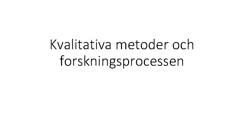 Kvalitativa metoder och forskningsprocessen 