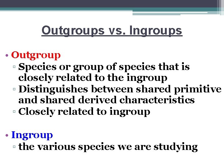 Outgroups vs. Ingroups • Outgroup ▫ Species or group of species that is closely