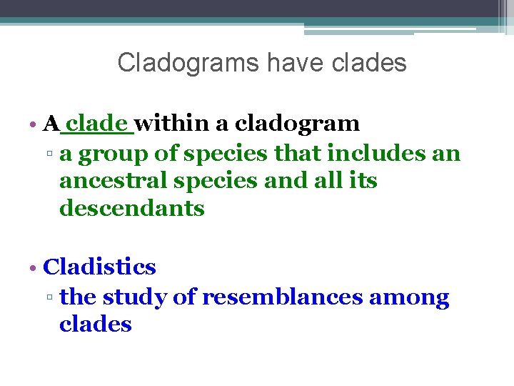 Cladograms have clades • A clade within a cladogram ▫ a group of species