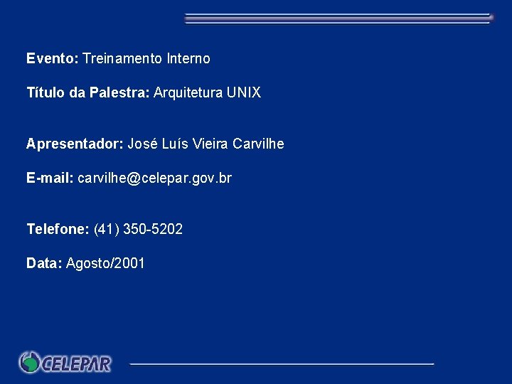 Evento: Treinamento Interno Título da Palestra: Arquitetura UNIX Apresentador: José Luís Vieira Carvilhe E-mail: