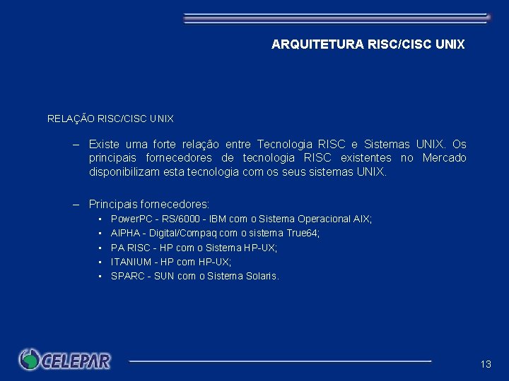 ARQUITETURA RISC/CISC UNIX RELAÇÃO RISC/CISC UNIX – Existe uma forte relação entre Tecnologia RISC