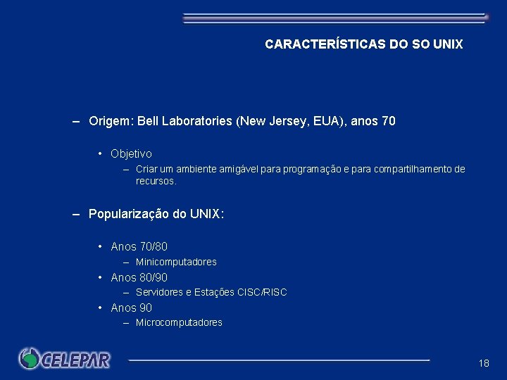 CARACTERÍSTICAS DO SO UNIX – Origem: Bell Laboratories (New Jersey, EUA), anos 70 •