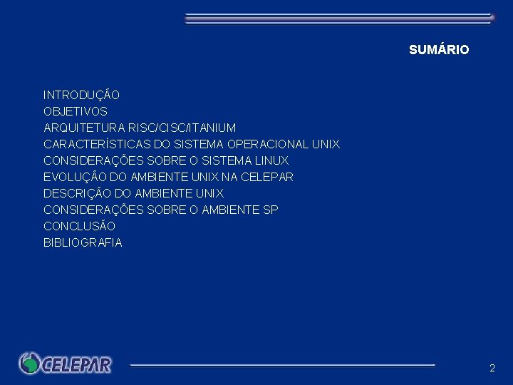 SUMÁRIO INTRODUÇÃO OBJETIVOS ARQUITETURA RISC/CISC/ITANIUM CARACTERÍSTICAS DO SISTEMA OPERACIONAL UNIX CONSIDERAÇÕES SOBRE O SISTEMA