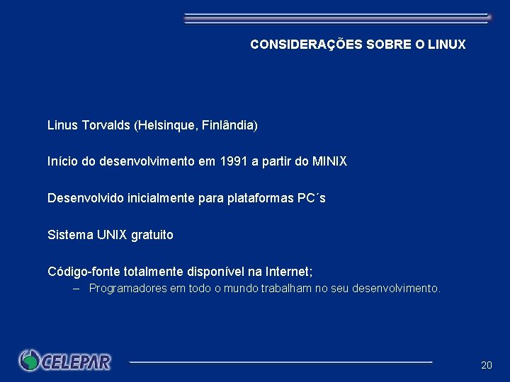 CONSIDERAÇÕES SOBRE O LINUX Linus Torvalds (Helsinque, Finlândia) Início do desenvolvimento em 1991 a